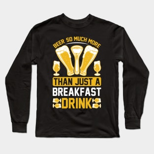 Beer So Much More Than A Breakfast Drink T Shirt For Women Men Long Sleeve T-Shirt